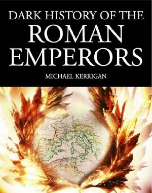 [A Dark History Series 01] • Dark History of the Roman Emperors (Dark Histories)